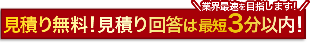 ⾒積り無料！⾒積り回答は３分以内！＼業界最速を目指します！／